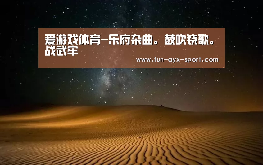 爱游戏体育-乐府杂曲。鼓吹铙歌。战武牢(图1) 爱游戏首页
